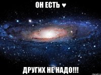 он есть ♥ других не надо!!!