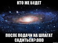 Кто же будет После подачи на шпагат садиться?:DDD