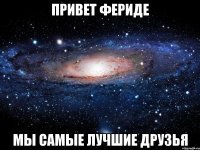 привет фериде мы самые лучшие друзья