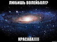 Любишь волейбол!? Красава))))