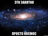 Эти занятия Просто космос