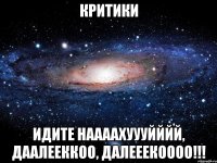 Критики Идите наааахуууйййй, даалееккоо, далееекоооо!!!