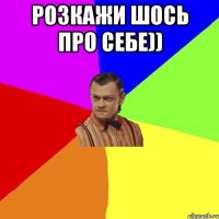 Розкажи шось про себе)) 