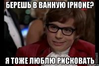 БЕРЕШЬ В ВАННУЮ iPHONE? Я ТОЖЕ ЛЮБЛЮ РИСКОВАТЬ