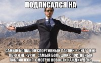 Подписался на САМЫЙ БОЛЬШОЙ СПОРТИВНЫЙ ПАБЛИК В СНГ! " Я НЕ ПЬЮ И НЕ КУРЮ" САМЫЙ БОЛЬШОЙ СПОРТИВНЫЙ ПАБЛИК В СНГ! Смотрю новости каждий день