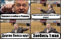 Пришел в кабак к Роману Один ножом пыряется и со с ула падает Другие Лепса орут Заебись 1 мая