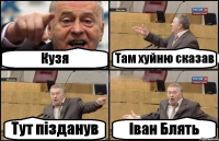 Кузя Там хуйню сказав Тут пізданув Іван Блять