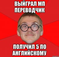 ВЫЙГРАЛ МП ПЕРЕВОДЧИК ПОЛУЧИЛ 5 ПО АНГЛИЙСКОМУ