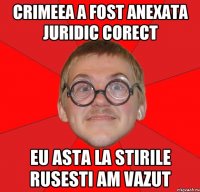 Crimeea a fost anexata juridic corect eu asta la stirile rusesti am vazut