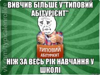 ВИВЧИВ БІЛЬШЕ У"ТИПОВИЙ АБІТУРІЄНТ" НІЖ ЗА ВЕСЬ РІК НАВЧАННЯ У ШКОЛІ