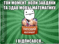 Той момент, коли завдяки ТА здав мову і математику і відписався...