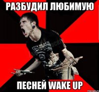 Разбудил любимую Песней Wake up