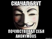 Скачал брут Почувствовал себя Anonymous