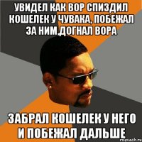 Увидел как вор спиздил кошелек у чувака, побежал за ним,догнал вора забрал кошелек у него и побежал дальше