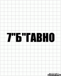 7"Б"Гавно