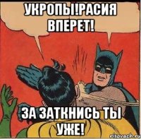 УКРОПЫ!РАСИЯ ВПЕРЕТ! ЗА ЗАТКНИСЬ ТЫ УЖЕ!