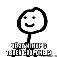  чё за игнор с твоей стороны?