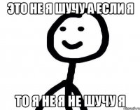 Это не я шучу а если я то я не я не шучу я