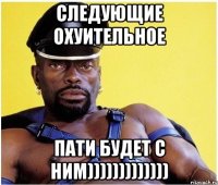 Следующие охуительное Пати будет с ним)))))))))))))