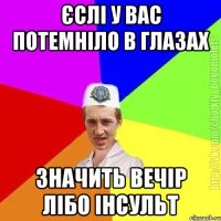 Єслі у вас потемніло в глазах Значить вечір лібо інсульт