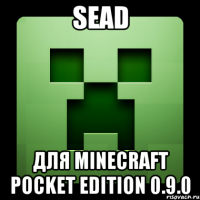 Sead Для Minecraft Pocket Edition 0.9.0