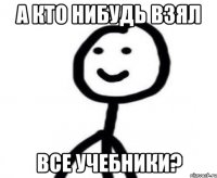 А кто нибудь взял Все учебники?