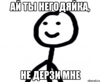 Ай ты негодяйка, Не дерзи мне