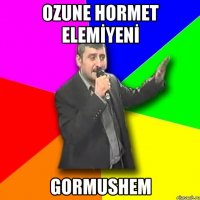 OZUNE HORMET ELEMİYENİ GORMUSHEM