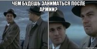 Чем будешь заниматься после армии? 