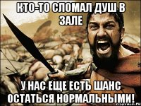 Кто-то сломал душ в зале У нас еще есть шанс остаться нормальными!