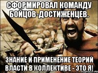 Сформировал команду бойцов-достиженцев. Знание и применение теорий власти в коллективе - это я!