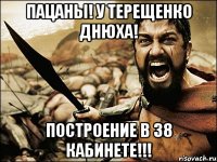 ПАЦАНЫ! У ТЕРЕЩЕНКО ДНЮХА! ПОСТРОЕНИЕ В 38 КАБИНЕТЕ!!!