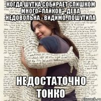 когда шутка собирает слишком много "лайков", дева недовольна - видимо, пошутила недостаточно тонко