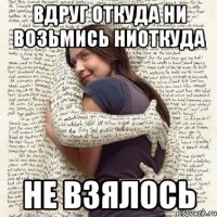 вдруг откуда ни возьмись ниоткуда не взялось