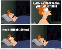 Қызыма хабарласуға ұмытып кетіппін Мәә менде қыз жоққо