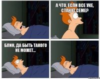 А что, если все уке, станут семе? Блин, да быть такого не может...