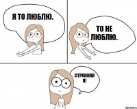 Я то люблю. то не люблю. странная я!