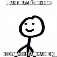 Я канешна всё панимаю Но этава я не панимаю! ))0)