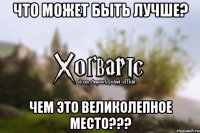 Что может быть лучше? Чем это великолепное место???