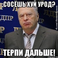 Сосёшь хуй урод? Терпи дальше!