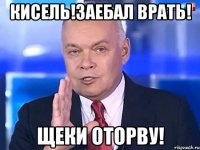 Кисель!Заебал врать! Щеки оторву!