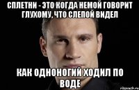 Сплетни - это когда немой говорит глухому, что слепой видел как одноногий ходил по воде