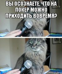 Вы осознаете, что на покер можно приходить вовремя? 