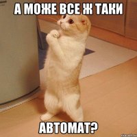 А може все ж таки Автомат?