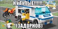 ну тупые!!!!!!... (задорнов)