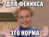 Для Феникса Это норма