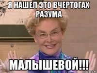 Я нашел это вчертогах разума МАЛЫШЕВОЙ!!!