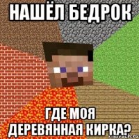 нашёл бедрок где моя деревянная кирка?