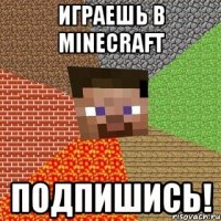 играешь в Minecraft Подпишись!