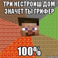 три нестроиш дом значет ты грифер 100%